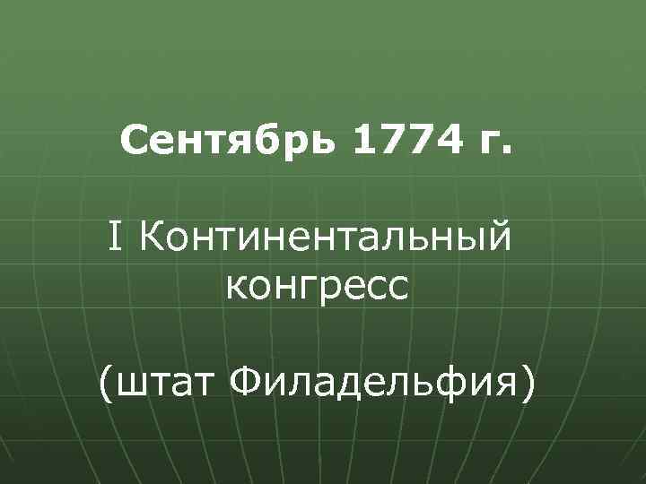 Сентябрь 1774 г. I Континентальный конгресс (штат Филадельфия) 