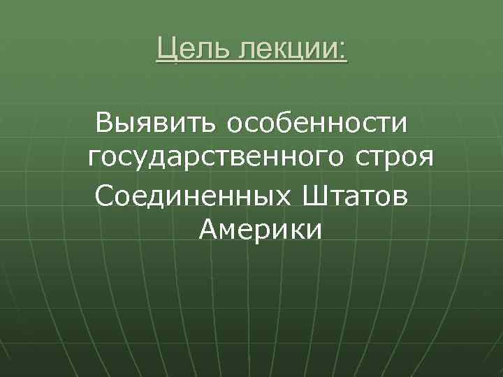 Цель лекции: Выявить особенности государственного строя Соединенных Штатов Америки 