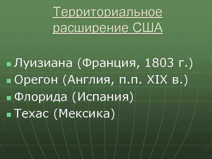 Территориальное расширение США Луизиана (Франция, 1803 г. ) n Орегон (Англия, п. п. XIX