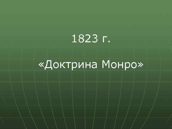 1823 г. «Доктрина Монро» 
