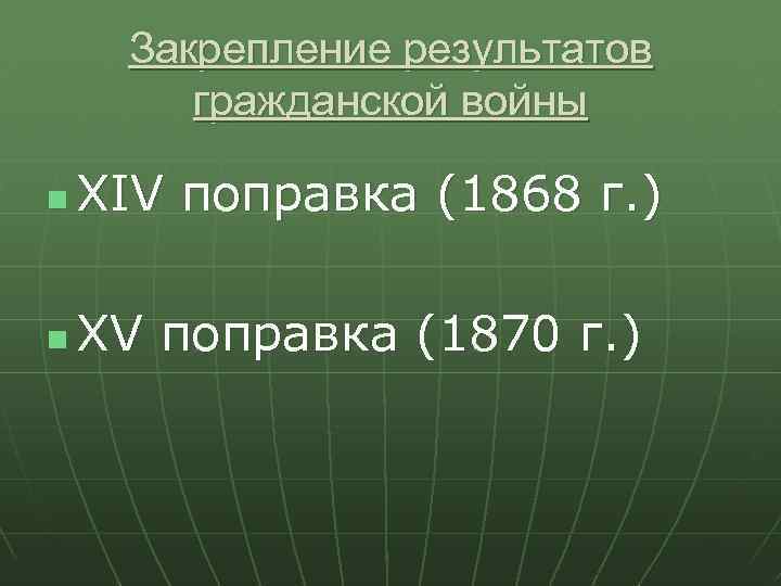 Закрепление результатов гражданской войны n XIV поправка (1868 г. ) n XV поправка (1870