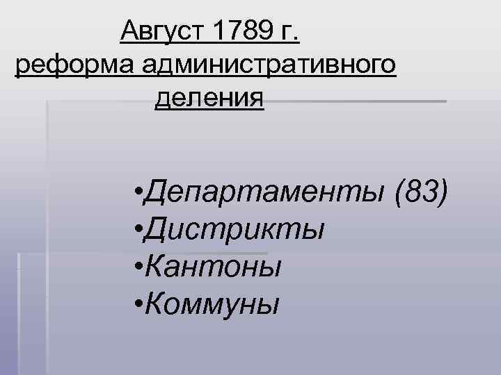 Август 1789 г. реформа административного деления • Департаменты (83) • Дистрикты • Кантоны •