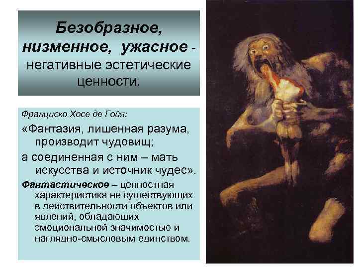 Безобразное, низменное, ужасное - негативные эстетические ценности. Франциско Хосе де Гойя: «Фантазия, лишенная разума,