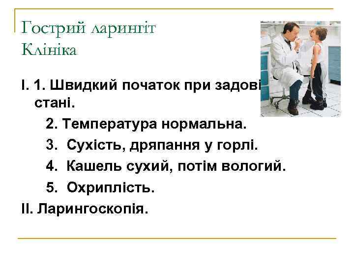 Гострий ларингіт Клініка І. 1. Швидкий початок при задовільному стані. 2. Температура нормальна. 3.