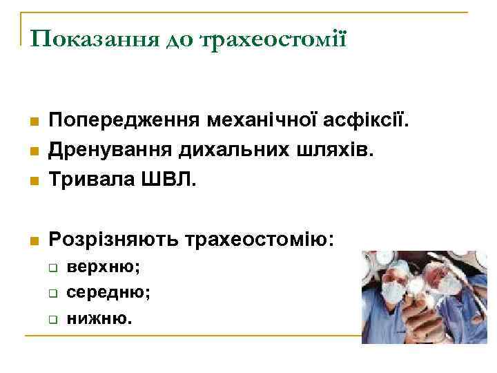 Показання до трахеостомії n Попередження механічної асфіксії. Дренування дихальних шляхів. Тривала ШВЛ. n Розрізняють