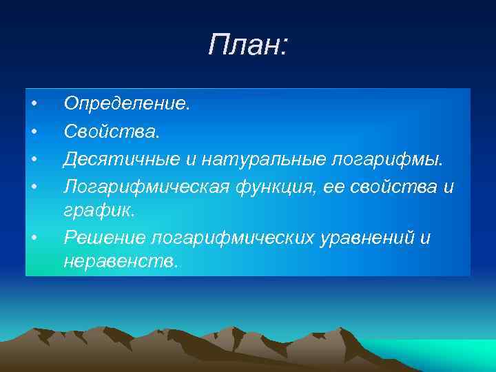 План: • • • Определение. Свойства. Десятичные и натуральные логарифмы. Логарифмическая функция, ее свойства