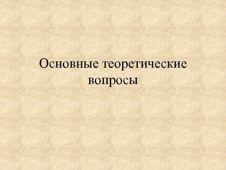 Основные теоретические вопросы 