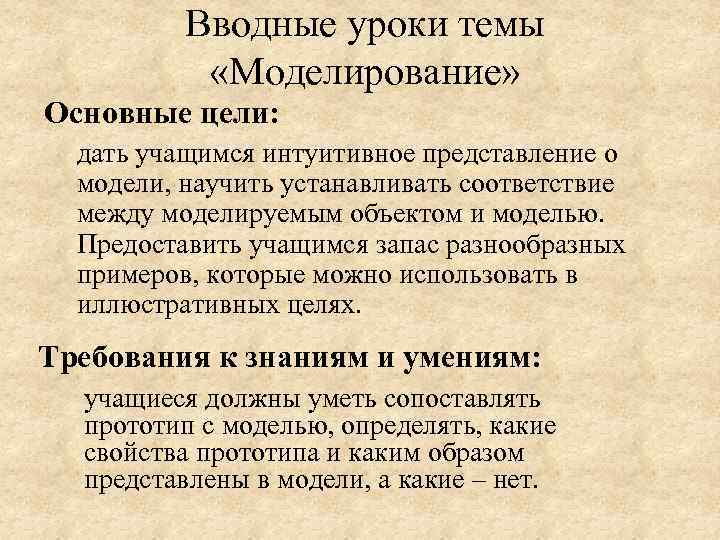 Вводные уроки темы «Моделирование» Основные цели: дать учащимся интуитивное представление о модели, научить устанавливать