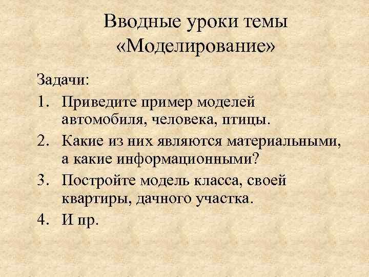 Вводные уроки темы «Моделирование» Задачи: 1. Приведите пример моделей автомобиля, человека, птицы. 2. Какие