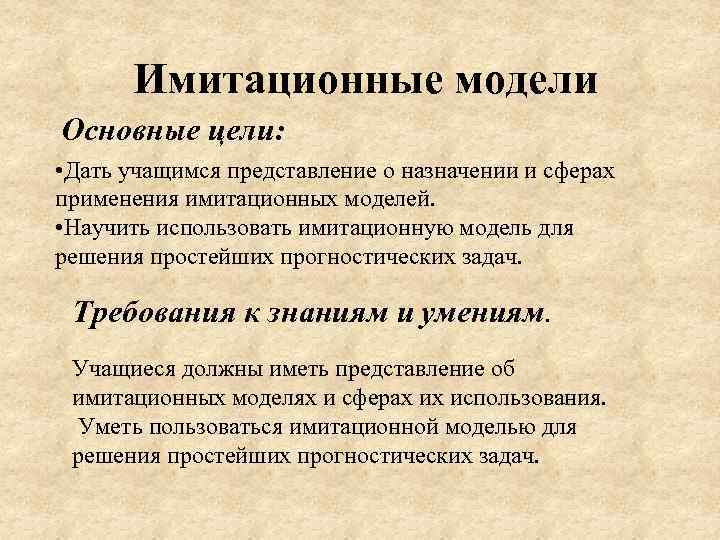 Имитационные модели Основные цели: • Дать учащимся представление о назначении и сферах применения имитационных