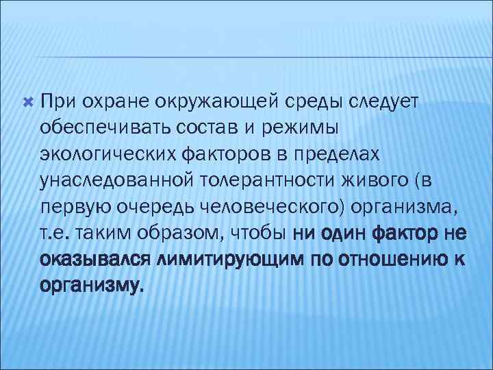  При охране окружающей среды следует обеспечивать состав и режимы экологических факторов в пределах