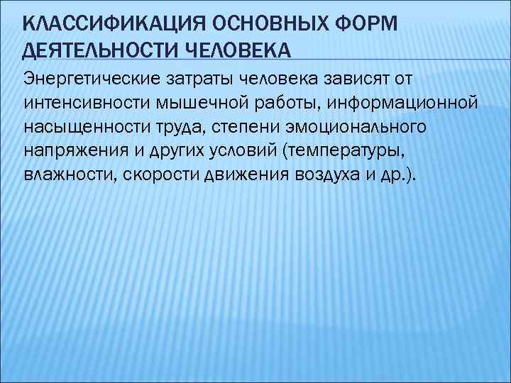 КЛАССИФИКАЦИЯ ОСНОВНЫХ ФОРМ ДЕЯТЕЛЬНОСТИ ЧЕЛОВЕКА Энергетические затраты человека зависят от интенсивности мышечной работы, информационной