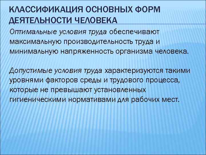 КЛАССИФИКАЦИЯ ОСНОВНЫХ ФОРМ ДЕЯТЕЛЬНОСТИ ЧЕЛОВЕКА Оптимальные условия труда обеспечивают максимальную производительность труда и минимальную