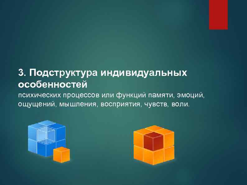 3. Подструктура индивидуальных особенностей психических процессов или функций памяти, эмоций, ощущений, мышления, восприятия, чувств,