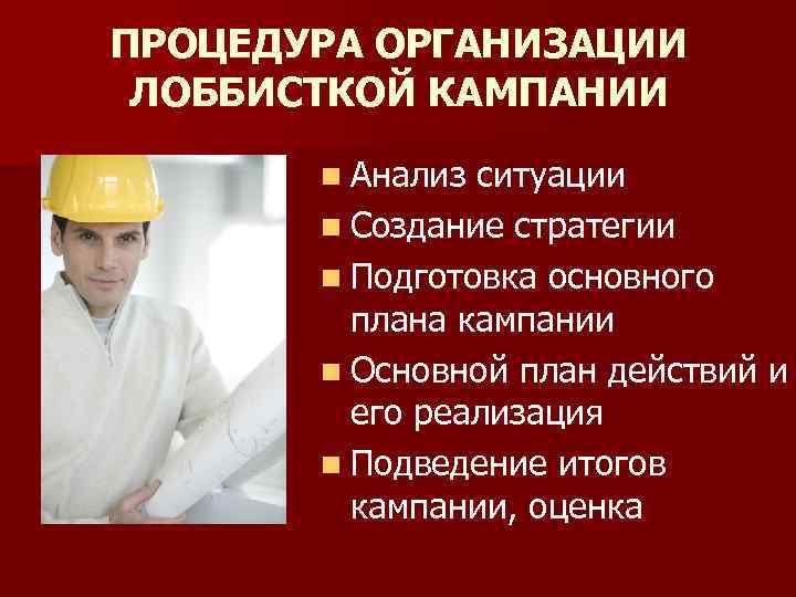 ПРОЦЕДУРА ОРГАНИЗАЦИИ ЛОББИСТКОЙ КАМПАНИИ n Анализ ситуации n Создание стратегии n Подготовка основного плана
