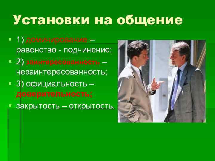 Установки на общение § 1) доминирование – равенство - подчинение; § 2) заинтересованность –