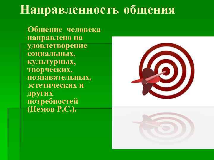 Направленность общения Общение человека направлено на удовлетворение социальных, культурных, творческих, познавательных, эстетических и других