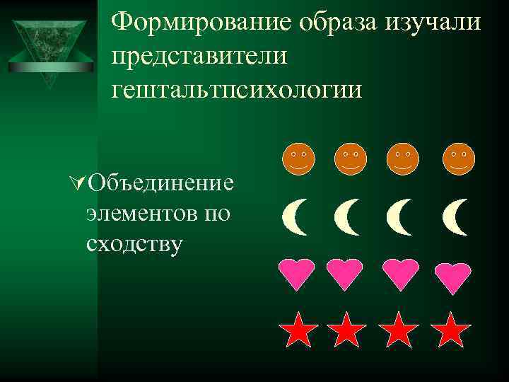 Формирование образа изучали представители гештальтпсихологии ÚОбъединение элементов по сходству 