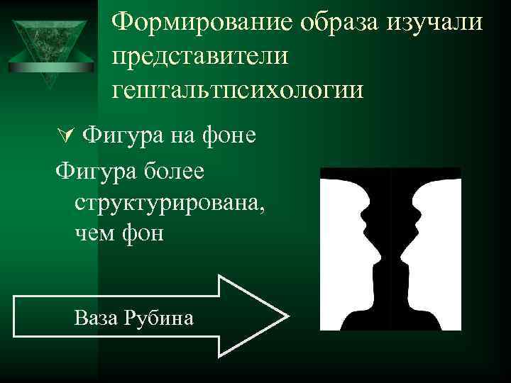 Формирование образа изучали представители гештальтпсихологии Ú Фигура на фоне Фигура более структурирована, чем фон