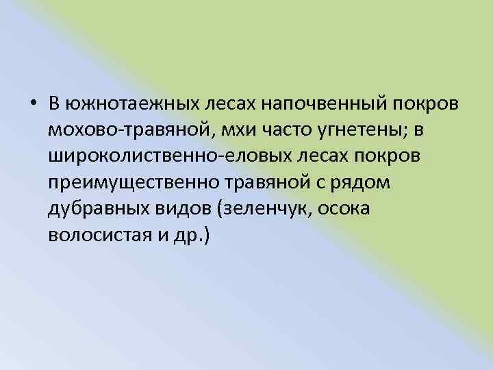  • В южнотаежных лесах напочвенный покров мохово травяной, мхи часто угнетены; в широколиственно