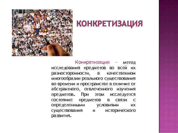 КОНКРЕТИЗАЦИЯ Конкретизация – метод исследования предметов во всей их разносторонности, в качественном многообразии реального