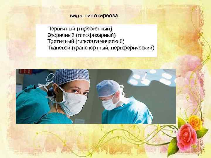 виды гипотиреоза Первичный (тиреогенный) Вторичный (гипофизарный) Третичный (гипоталамический) Тканевой (транспортный, периферический) 