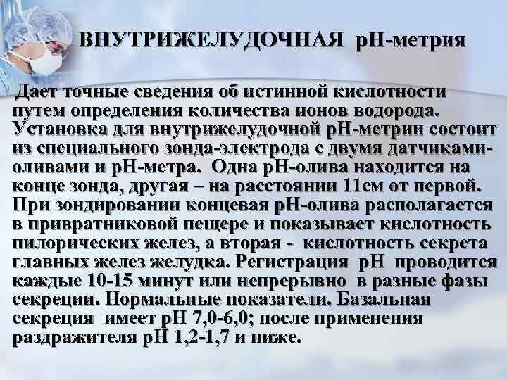 n ВНУТРИЖЕЛУДОЧНАЯ р. Н-метрия Дает точные сведения об истинной кислотности путем определения количества ионов