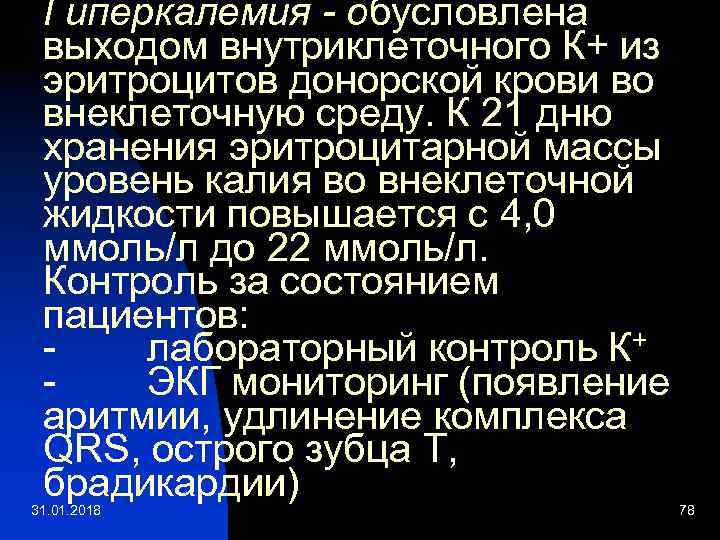 Гиперкалемия - обусловлена выходом внутриклеточного К+ из эритроцитов донорской крови во внеклеточную среду. К