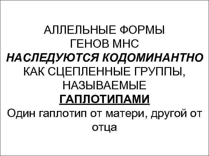  АЛЛЕЛЬНЫЕ ФОРМЫ Allelic Forms of ГЕНОВ МНС MHC Genes Are НАСЛЕДУЮТСЯ КОДОМИНАНТНО Inherited