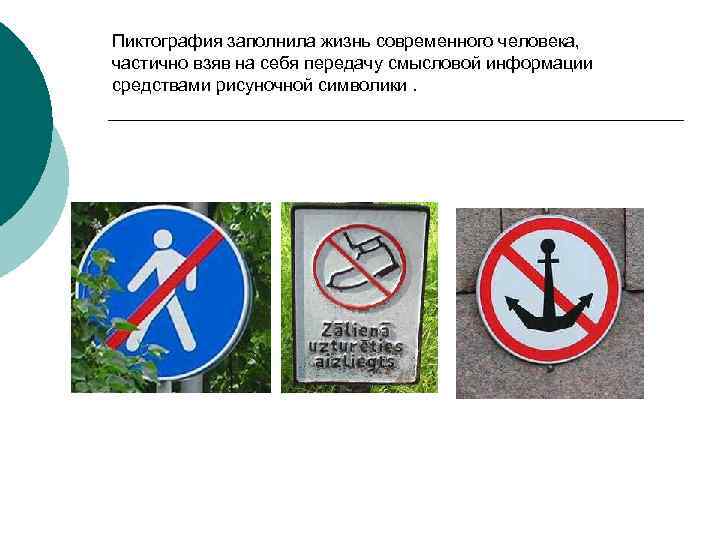 Пиктография заполнила жизнь современного человека, частично взяв на себя передачу смысловой информации средствами рисуночной