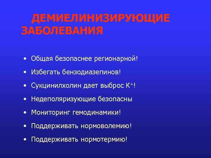 ДЕМИЕЛИНИЗИРУЮЩИЕ ЗАБОЛЕВАНИЯ • Общая безопаснее регионарной! • Избегать бензодиазепинов! • Сукцинилхолин дает выброс К+!
