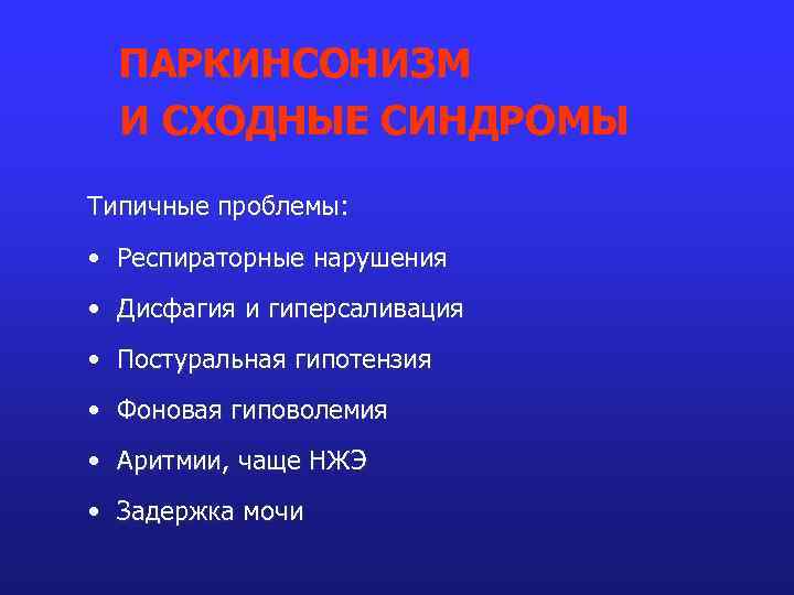 ПАРКИНСОНИЗМ И СХОДНЫЕ СИНДРОМЫ Типичные проблемы: • Респираторные нарушения • Дисфагия и гиперсаливация •