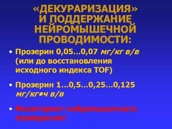  «ДЕКУРАРИЗАЦИЯ» И ПОДДЕРЖАНИЕ НЕЙРОМЫШЕЧНОЙ ПРОВОДИМОСТИ: • Прозерин 0, 05… 0, 07 мг/кг в/в