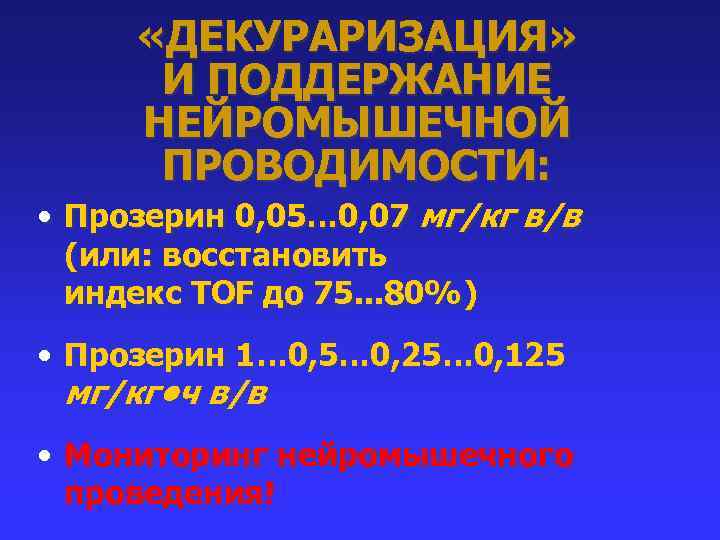  «ДЕКУРАРИЗАЦИЯ» И ПОДДЕРЖАНИЕ НЕЙРОМЫШЕЧНОЙ ПРОВОДИМОСТИ: • Прозерин 0, 05… 0, 07 мг/кг в/в