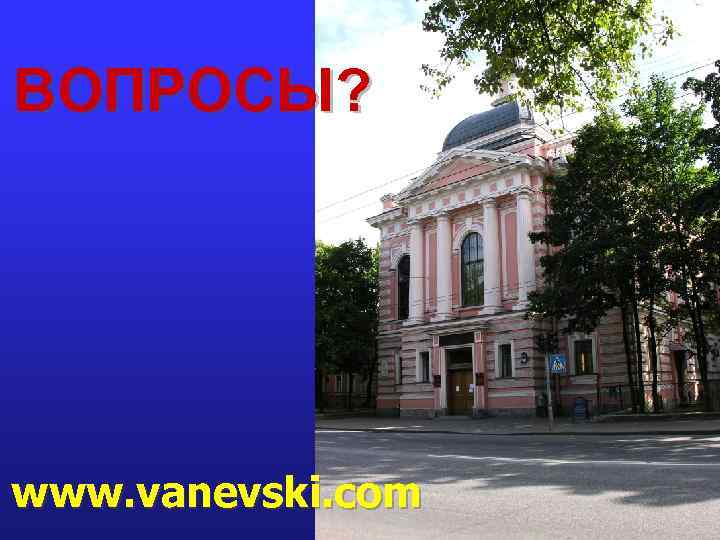 ВОПРОСЫ? www. vanevski. com 