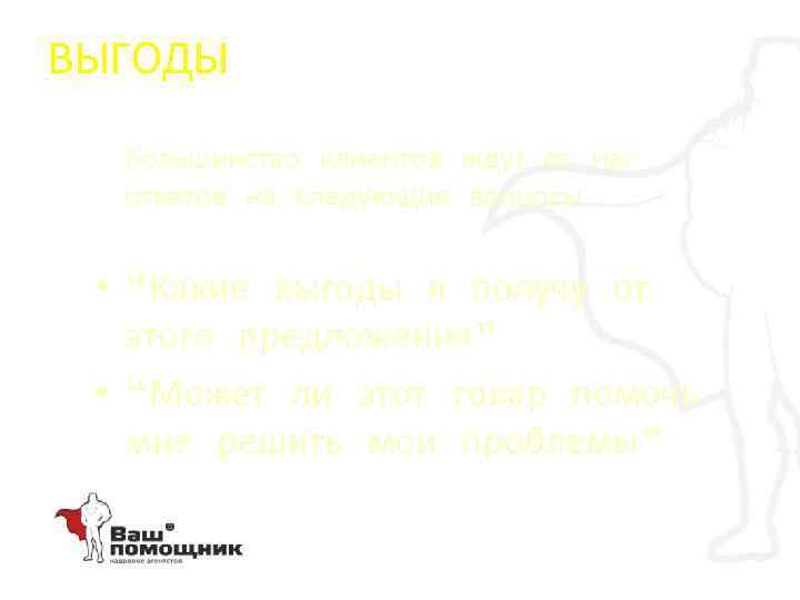 ВЫГОДЫ Большинство клиентов ждут от нас ответов на следующие вопросы • “Какие выгоды я
