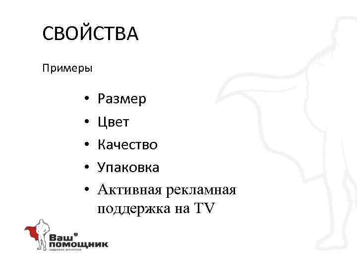 СВОЙСТВА Примеры • • • Размер Цвет Качество Упаковка Активная рекламная поддержка на TV