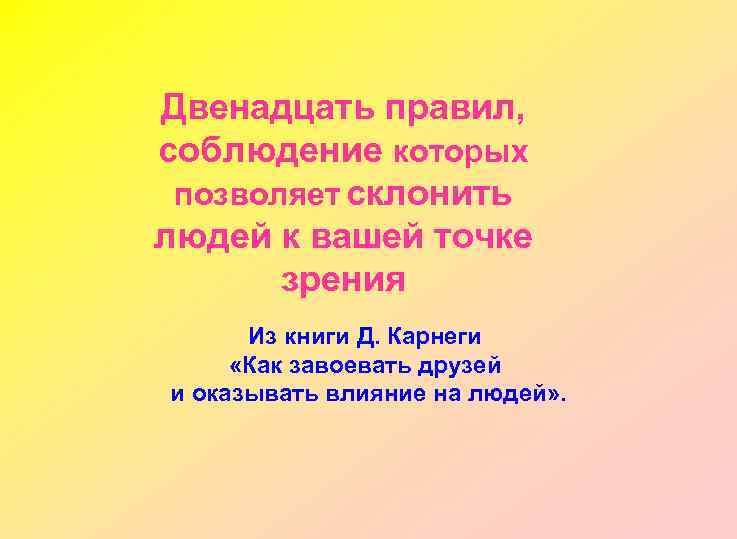 Двенадцать правил, соблюдение которых позволяет склонить людей к вашей точке зрения Из книги Д.