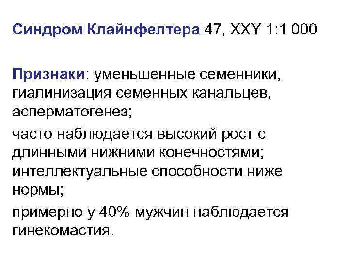 Синдром Клайнфелтера 47, XXY 1: 1 000 Признаки: уменьшенные семенники, гиалинизация семенных канальцев, асперматогенез;