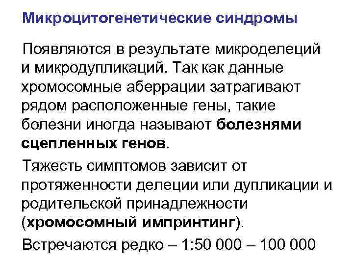Микроцитогенетические синдромы Появляются в результате микроделеций и микродупликаций. Так как данные хромосомные аберрации затрагивают