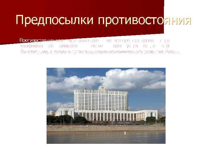 Предпосылки противостояния Противостояние мотивировалось различиями в представлениях сторон конфликта о реформировании конституционного устройства, о