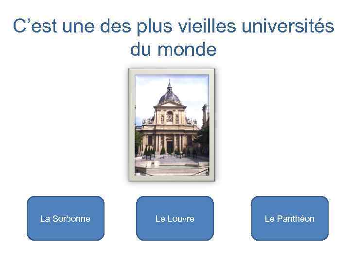 C’est une des plus vieilles universités du monde La Sorbonne Le Louvre Le Panthéon