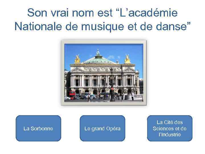 Son vrai nom est “L’académie Nationale de musique et de danse” La Sorbonne Le