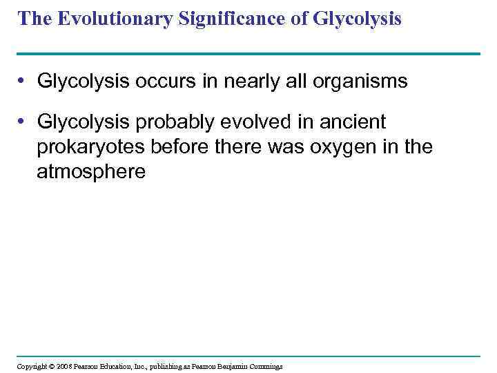 The Evolutionary Significance of Glycolysis • Glycolysis occurs in nearly all organisms • Glycolysis