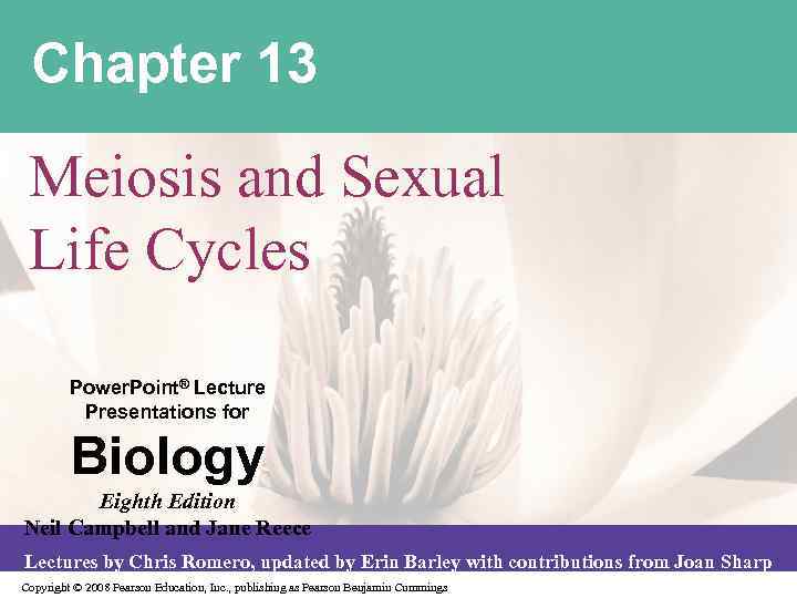 Chapter 13 Meiosis and Sexual Life Cycles Power. Point® Lecture Presentations for Biology Eighth