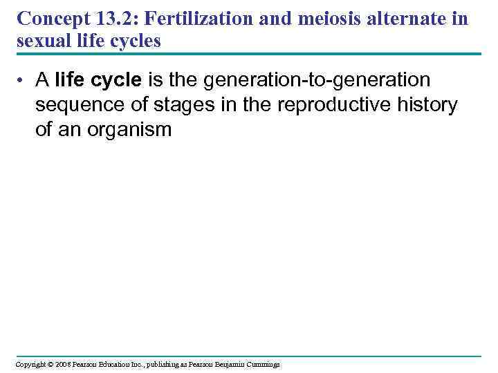 Concept 13. 2: Fertilization and meiosis alternate in sexual life cycles • A life