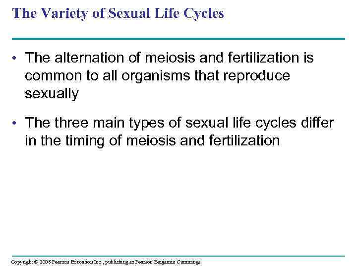 The Variety of Sexual Life Cycles • The alternation of meiosis and fertilization is