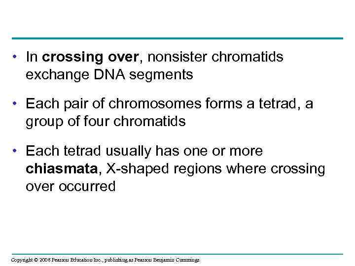  • In crossing over, nonsister chromatids exchange DNA segments • Each pair of
