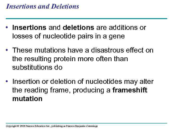 Insertions and Deletions • Insertions and deletions are additions or losses of nucleotide pairs