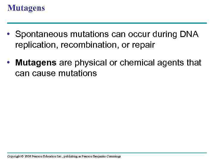 Mutagens • Spontaneous mutations can occur during DNA replication, recombination, or repair • Mutagens